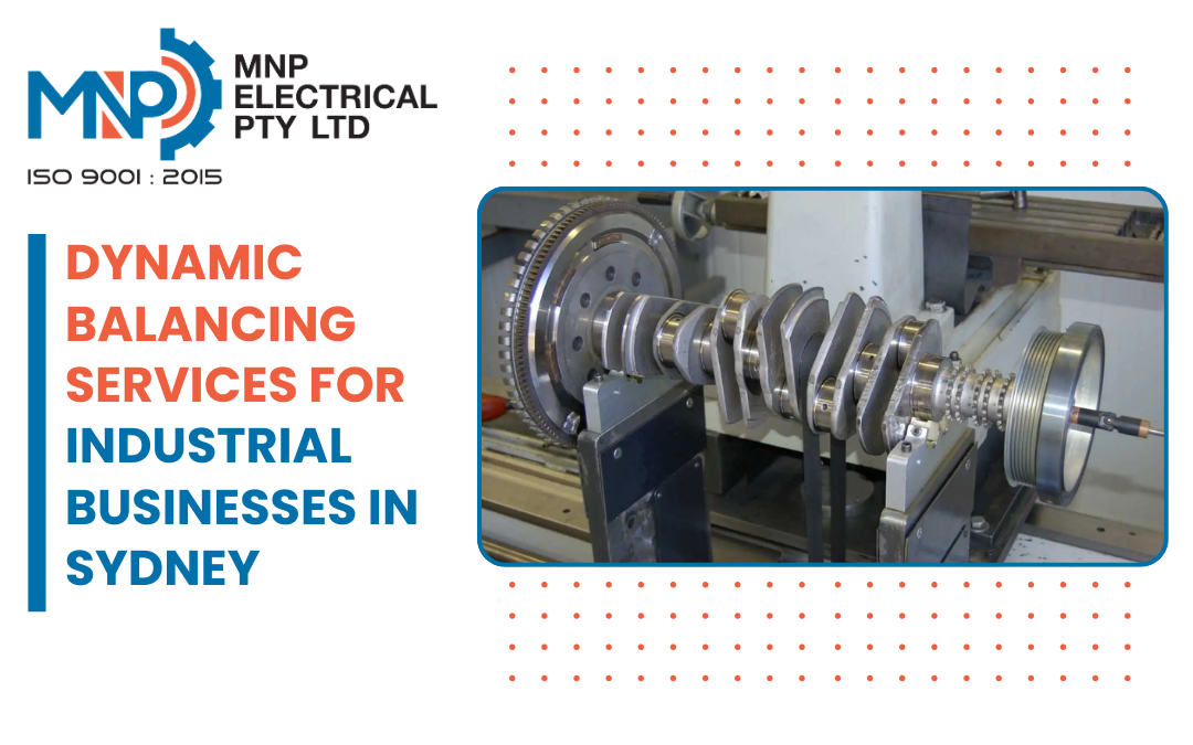 Dynamic Balancing Services for Industrial Businesses in Sydney Dynamic Balancing Services for Industrial Businesses in Sydney